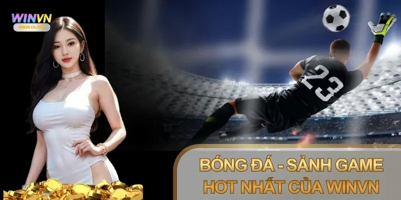 Bóng đá là nội dung nổi bật của Thể thao Winvn