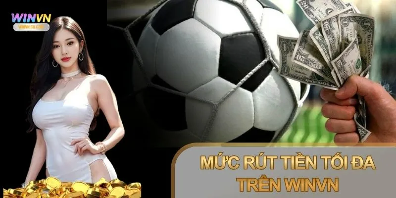 Rút tiền tại Winvn có hạn mức riêng cho từng giao dịch