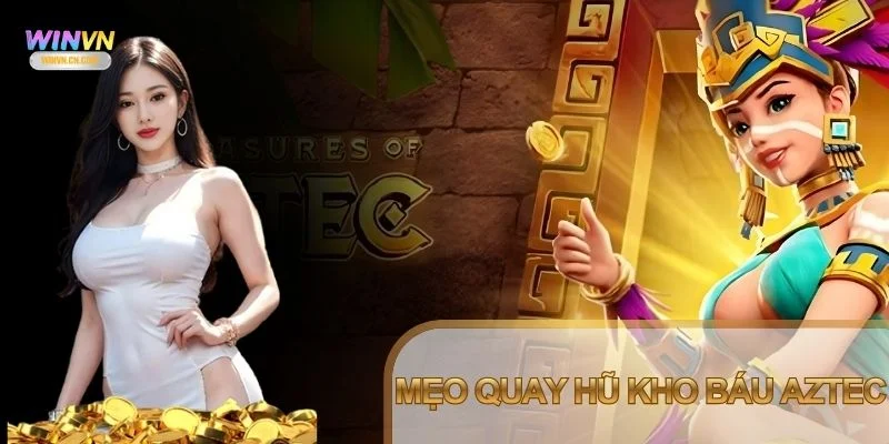 Mẹo quay hũ Kho Báu Aztec