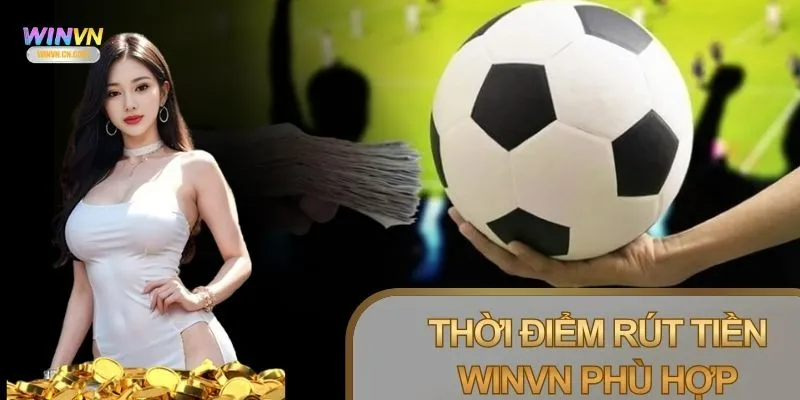 Người chơi nên rút tiền Winvn vào thời điểm phù hợp