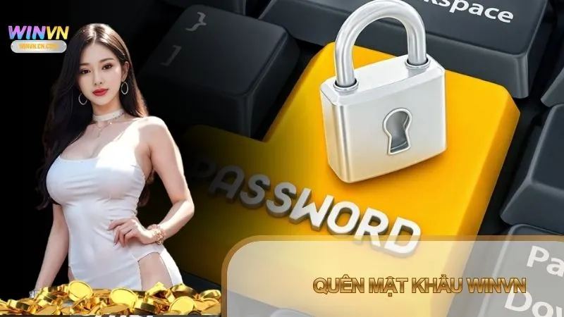 Quên mật khẩu Winvn: Cách lấy lại tài khoản nhanh và an toàn