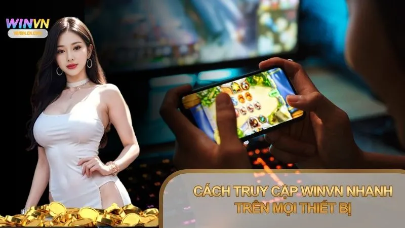 Truy cập Winvn trên điện thoại và máy tính dễ dàng